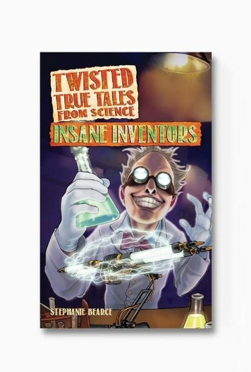 Twisted True Tales From Science: Insane Inventors